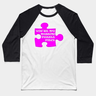 You're My Missing Puzzle Piece Baseball T-Shirt